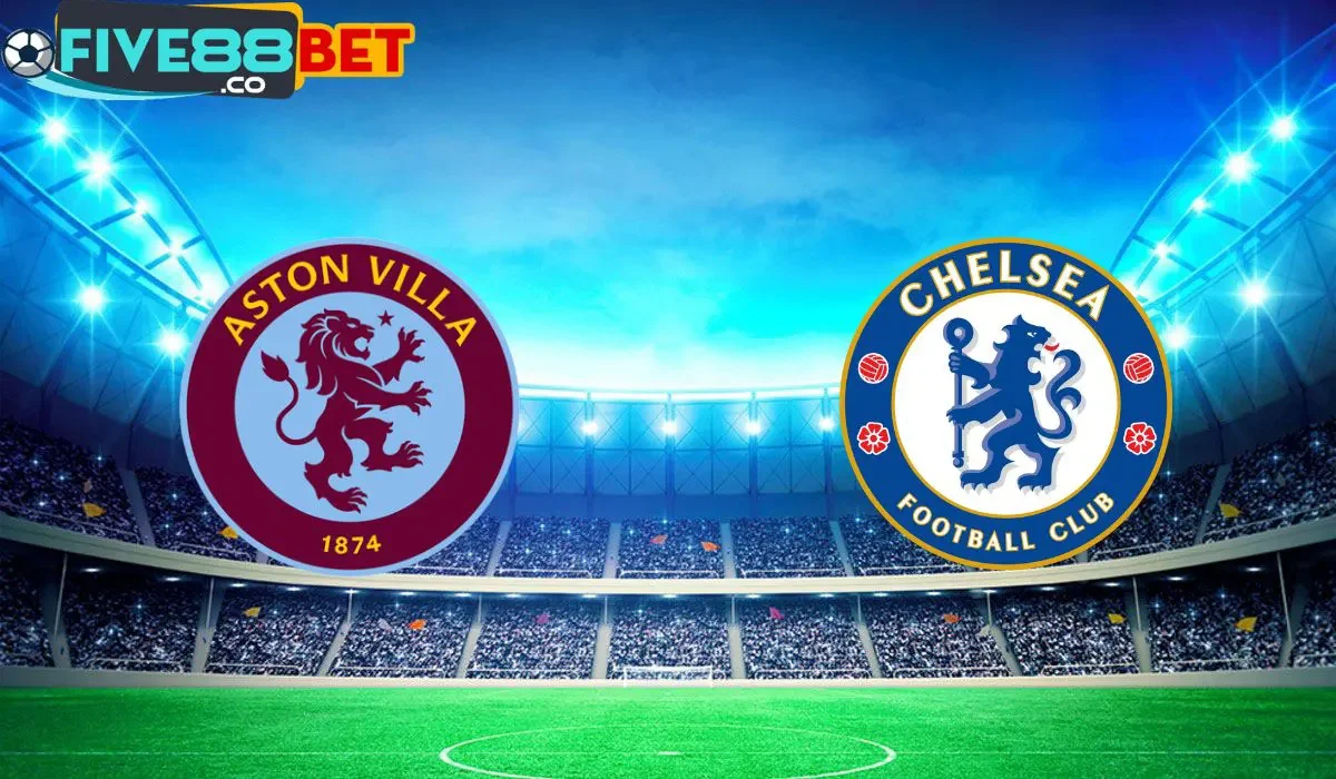 Soi kèo Aston Villa vs Chelsea 02h00 28/04/2024 Ngoại Hạng Anh