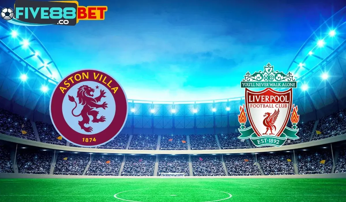 Soi kèo Aston Villa vs Liverpool 02h00 14/05/2024 Ngoại Hạng Anh